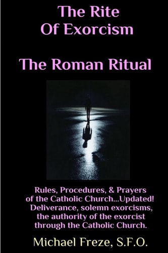 The Rite Of Exorcism The Roman Ritual Rules, Procedures, Prayers of the Catholic Church