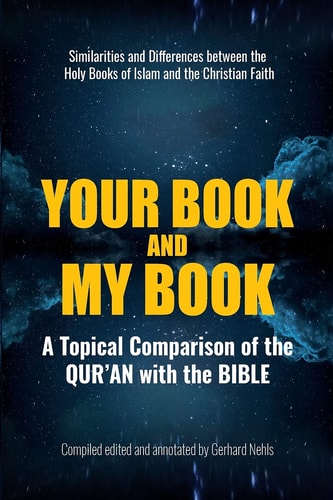 Your Book and My Book A Topical Comparison of the QUR'an with the BIBLE. Similarities and Differences Between the Holy Books of Islam and the Christian Faith