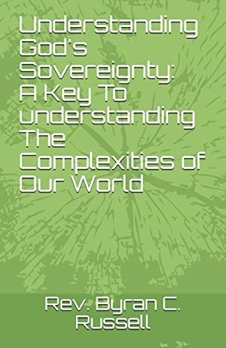Understanding God's Sovereignty A Key to Understanding the Complexities of Our: A Key To Understanding The Complexities Of...