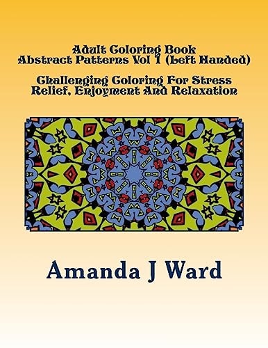 Adult Coloring Book Abstract Patterns Vol 1 (Left Handed) - Challenging Coloring For Stress Relief, Enjoyment And Relaxation