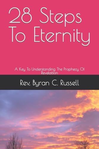 28 Steps To Eternity A Key To Understanding The Prophecy Of Revelattion