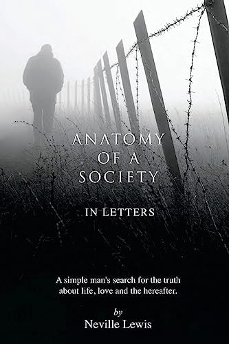 Anatomy of a Society in Letters A Simple Man's Search for the Truth about Life, Love and the Hereafter.