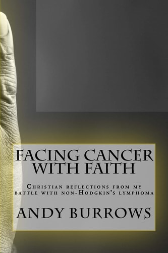 Facing Cancer with Faith Christian Reflections from My Battle with Non-Hodgkin's Lymphoma