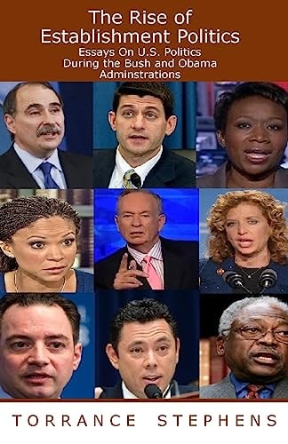 The Rise of Establishment Politics Essays On U.S. Politics During the Bush and Obama Adminstrations