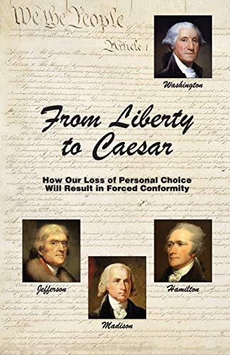 From Liberty to Caesar How Our Loss of Personal Choice Will Result in Forced Conformity