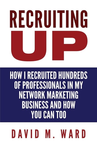 Recruiting Up How I Recruited Hundreds of Professionals in My Network Marketing Business and How You Can, Too
