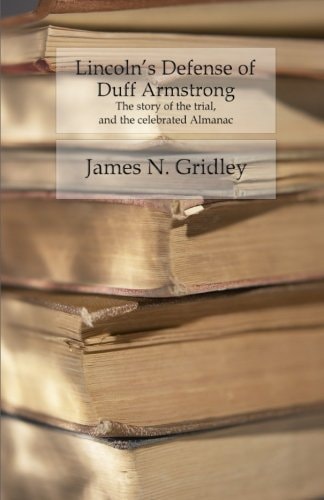 Lincoln's Defense of Duff Armstrong The Story of the Trial and the Celebrated Almanac