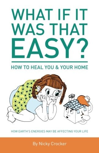 What If It Was That EASY? How to HEAL YOU and Your HOME How Earth's Energies May Be Affecting Your Life - Colour