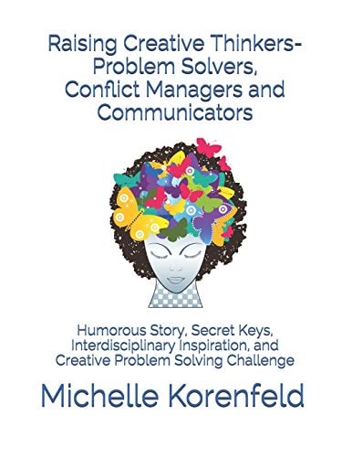 Raising Creative Thinkers-Problem Solvers, Conflict Managers and Communicators Humorous Story, Secret Keys, Interdisciplinary Inspiration, and Creative Problem Solving Challenge