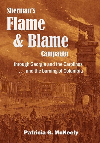 Sherman's Flame and Blame Campaign Through Georgia and the Carolinas ... and the Burning of Columbia