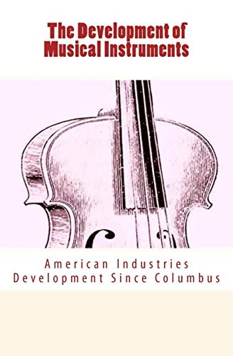 The Development of Musical Instruments American Industries Development Since Columbus
