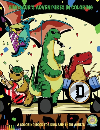 Dinosaur's Adventures in Coloring A Coloring Book for Kids and Their Adults: 20 Jurassic Sized Fun Coloring Pages