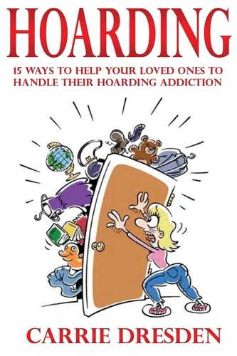 Hoarding 15 Ways to Help Your Loved Ones to Handle Their Hoarding Addiction