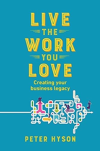 Live the Work You Love Creating Your Business Legacy