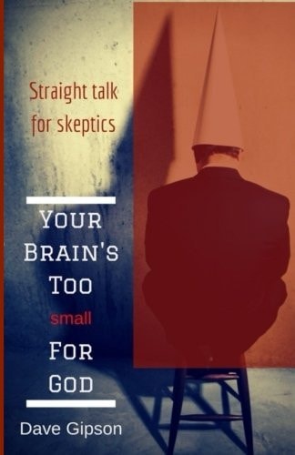 Your Brain's Too Small For God Straight Talk for Skeptics