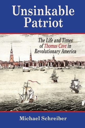 Unsinkable Patriot The Life and Times of Thomas Cave in Revolutionary America