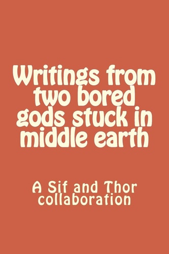 Writings from Two Bored Gods Stuck in Middle Earth A Sif and Thor Collaboration