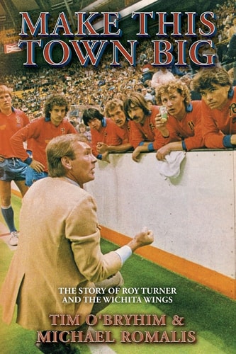 Make This Town Big The Story of Roy Turner and the Wichita Wings