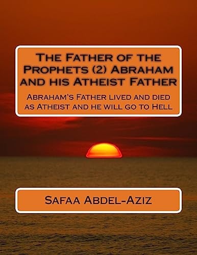 The Father of the Prophets (2) Abraham and His Atheist Father Abraham's Father Lived and Died As Atheist and He Will Go to Hell