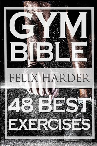 Bodybuilding Gym Bible: 48 Best Exercises To Add Strength And Muscle (Bodybuilding For Beginners, Weight Training, Bodybuilding Workouts)