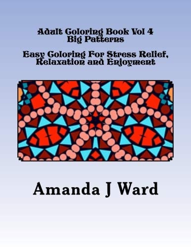 Adult Coloring Book Vol 4 Big Patterns - Easy Coloring For Stress Relief, Relaxation and Enjoyment