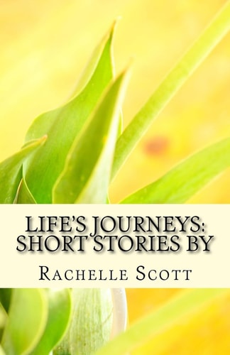 Life's Journeys Short Stories by Rachelle Scott