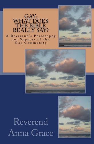Gay: What Does the Bible Really Say? A Reverend's Philosophy in Support of the Gay Community