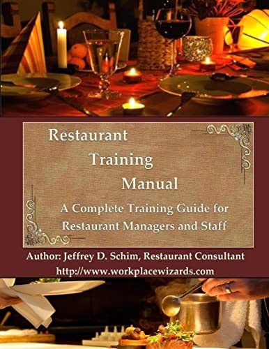 Restaurant Training Manual A Complete Restaurant Training Manual - Management, Servers, Bartenders, Barbacks, Greeters, Cooks Prep Cooks and Dishwashers