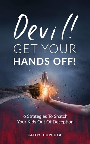 Devil! GET YOUR HANDS OFF! 6 Strategies To Snatch Your Kids Out Of Deception