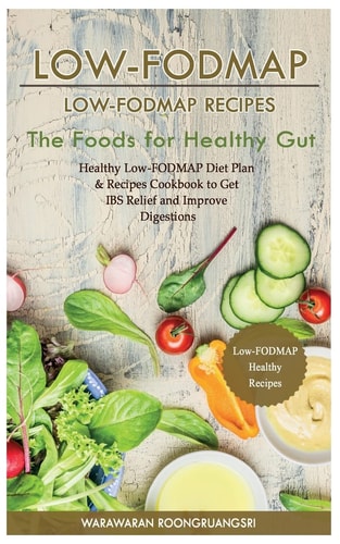 Low-Fodmap Low-Fodmap Recipes: Healthy Low-Fodmap Diet Plan & Recipes Cookbook to Get Ibs Relief and Improve Digestions, the Foods for Healthy Gut