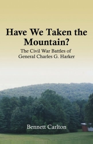Have We Taken the Mountain? The Civil War Battles of General Charles G. Harker