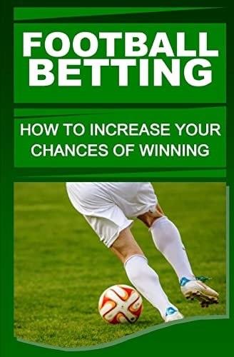 Football Betting How to Increase Your Chances of Winning
