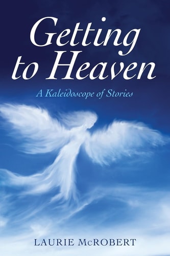 Getting to Heaven A Kaleidoscope of Stories