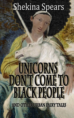 Unicorns Don't Come to Black People And Other Urban Fairy Tales