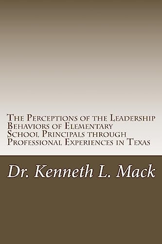 The Perceptions of the Leadership Behaviors of Elementary School Principals The Perceptions of the Leadership Behaviors of Elementary School Principals Through Professional Experiences in Texas