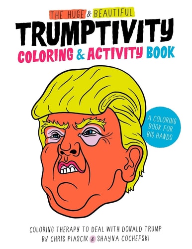 The Huge and Beautiful Trumptivity Coloring and Activity Book Coloring Therapy to Deal with Donald Trump