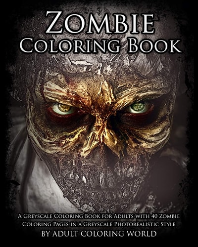 Zombie Coloring Book A Greyscale Coloring Book for Adults with 40 Zombie Coloring Pages in a Greyscale Photorealistic Style