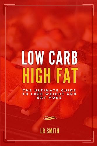 Low Carb High Fat The Ultimate Guide to Lose Weight and Eat More