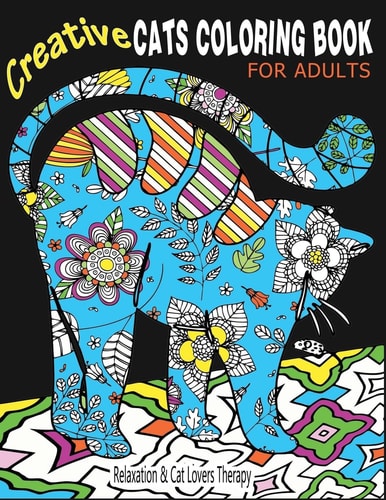Creative Cats Coloring Book for Adults Relaxation and Cat Lovers Therapy 35 Stress Relieving Cat Designs to Calm Your Mind and Give You Peace
