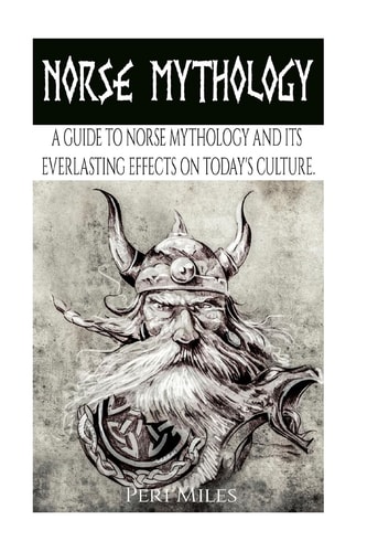Norse Mythology A Guide to Norse Mythology and Its Everlasting Effects on Culture.
