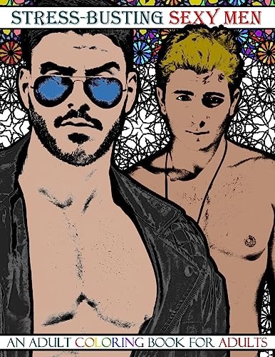 Stress-Busting Sexy Men An Adult Coloring Book for Adults (Grayscale Images of Hot Men with Stress-Relieving Patterned Backgrounds)