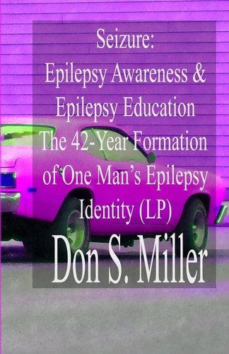 Seizure Epilepsy Awareness & Epilepsy Education:: The 42-Year Formation of One Man's Epilepsy Identity (Large Print)
