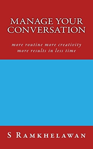 Manage Your Conversation More Routine More Creativity More Results in Less Time