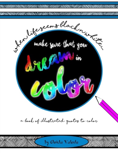 When Your Life Seems Black N White Make Sure That You Dream in Color A Book of Illustrated Quotes to Color