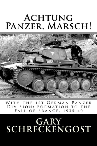 Achtung Panzer, Marsch! With the 1st German Panzer Division: Formation to the Fall of France, 1935-40