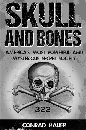 Skull and Bones America's Most Powerful and Mysterious Secret Society
