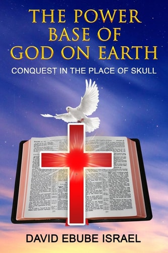 The Power Base of God on Earth Conquest in the Place of Skull