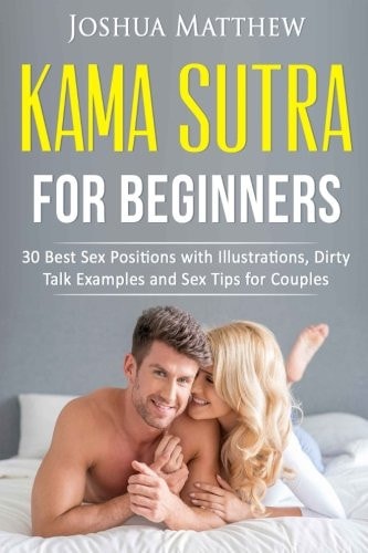 Kama Sutra for Beginners 30 Best Sex Positions with Illustrations, Dirty Talk Examples and Sex Tips for Couples