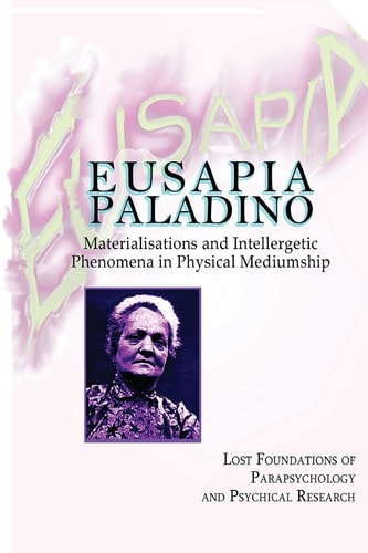 Eusapia Paladino Materialisations and Intellergetic Phenomena in Physical Mediumship