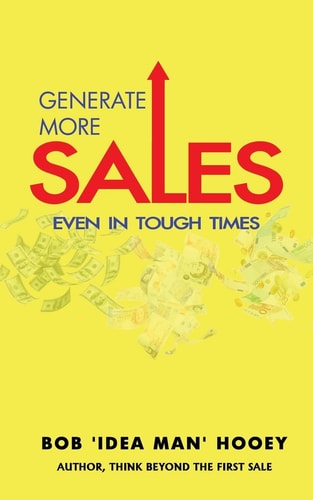 Generate More Sales, 'Even' in Tough Times Idea-Rich Strategies for Top Performing Sales Professionals